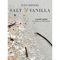 Salt and Vanilla: A Cook's Book of Edible Art with Stories - Hardcover