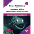 Image Processing and Computer Vision Masterclass with Python: Learn advanced image processing techniques, computer vision fundamentals, and applicatio - Paperback