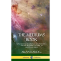 The Mediums' Book: How Mediums Use Spiritual Manifestations and Psychic Energy to Talk to Ghosts and Spirits (Hardcover) - Hardcover