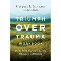 Triumph Over Trauma Workbook: The 12-Week Journey to Lasting Wholeness and Healing - Paperback