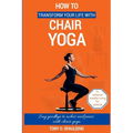 How to Transform Your Life with Chair Yoga: Say goodbye to aches and pains with chair yoga - Paperback