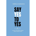 Say Yes to Yes: And Get Your Heart's Desires Again & Again & Again - Paperback