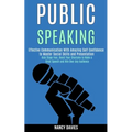Public Speaking: Effective Communication With Amazing Self Confidence to Master Social Skills and Presentation (Kick Stage Fear, Boost Your Charisma t - Paperback