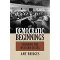 Democratic Beginnings: Founding the Western States - Paperback