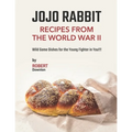 Jojo Rabbit - Recipes from the World War II: Wild Game Dishes for the Young Fighter in You!!! - Paperback