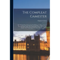 The Compleat Gamester: Or, Full And Easy Instructions For Playing At Above Twenty Several Games Upon The Cards With Variety Of Diverting Fanc - Paperback