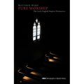 Pure Worship: The Early English Baptist Distinctive - Hardcover