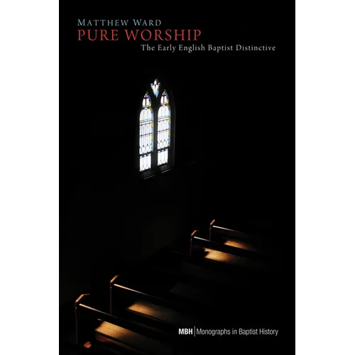 Pure Worship: The Early English Baptist Distinctive - Hardcover