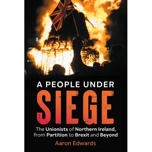 A People Under Siege: The Unionists of Northern Ireland, from Partition to Brexit and Beyond - Paperback