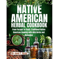 Native American Herbal Cookbook: From forager to feast: traditional native American cooking with wild herbs and remedies - Paperback