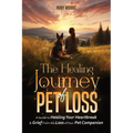 The Healing Journey of Pet Loss: A Guide to Healing Your Heartbreak & Grief From the Loss of Your Pet Companion - Paperback