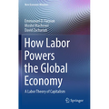 How Labor Powers the Global Economy: A Labor Theory of Capitalism - Paperback