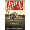 Asylum Scandals: Abuse, Torture, Corruption and Murder in Minnesota's State Hospitals - Paperback