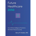 Future Healthcare 2050: How Artificial Intelligence Transforms the Patient-Physician Journey - Hardcover