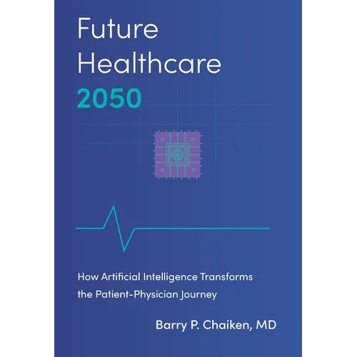 Future Healthcare 2050: How Artificial Intelligence Transforms the Patient-Physician Journey - Hardcover