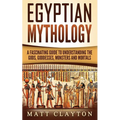 Egyptian Mythology: A Fascinating Guide to Understanding the Gods, Goddesses, Monsters, and Mortals - Paperback