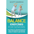 Balance Exercises for Seniors: The Ultimate Fall Prevention Guide with Simple Home Workouts for Improving Stability, Mobility, and Posture - Hardcover