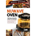 Nuwave Oven: 100 Easy & Healthy Instant Pot Recipes: For the Everyday Home, Delicious Guaranteed, Family-Approved Nuwave Oven Recip - Paperback