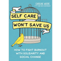 Self Care Won't Save Us: How to Fight Burnout with Solidarity and Social Change - Paperback