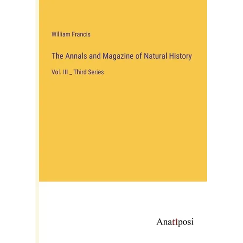 The Annals and Magazine of Natural History: Vol. III _ Third Series - Paperback
