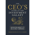 The Ceo's Guide to the Investment Galaxy: Navigating Markets to Build Great Companies - Hardcover