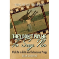They Don't Pay Me To Say No: My Life in Film and Television Props - Paperback