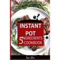 Instant Pot 5 Ingredients Cookbook: Fast Made Faster: Cheap Made Cheaper: Instant Pot For Two: Easy Recipes For Busy People - Paperback