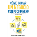 Cómo Iniciar un Negocio con Poco Dinero: Qué Hacer si Quieres Emprender pero Cuentas con Poco Capital de Inversión - Paperback