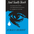 And Sadly Teach: Teacher Education and Professionalization in American Culture - Paperback