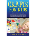 Crafts for Kids: Keep Your Kids Happy and Entertained with These Unique, Creative, and Fun DIY Crafts That Children of All Ages Will Enjoy! - Paperback