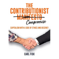 The Contributionist Compromise: Capitalism with a Side of Ethics and Decency - Paperback