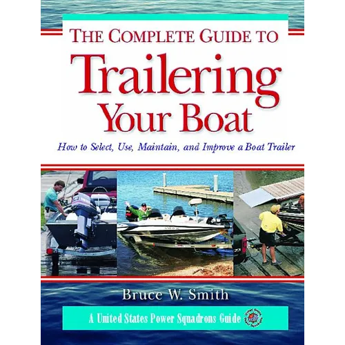 The Complete Guide to Trailering Your Boat: How to Select, Use, Maintain, and Improve Boat Trailers - Paperback