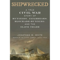 Shipwrecked: A True Civil War Story of Mutinies, Jailbreaks, Blockade-Running, and the Slave Trade - Hardcover