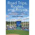 Road Trips, Routes, and Royals: A Baseball Fan's Journey across the United States (and Canada) - Paperback
