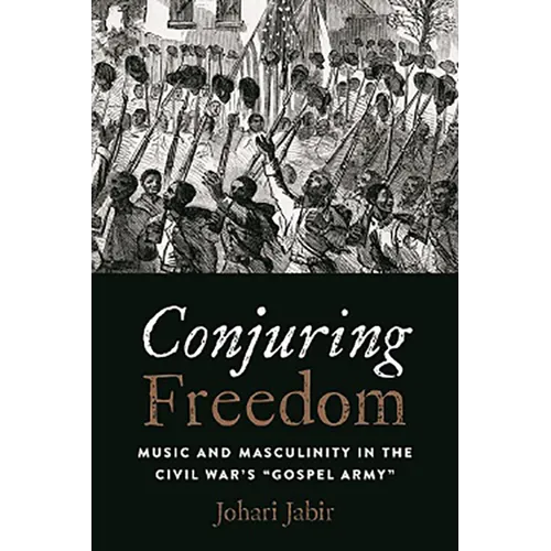 Conjuring Freedom: Music and Masculinity in the Civil War's "Gospel Army" - Paperback