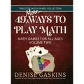 49 More Ways To Play Math: Math Games for All Ages Volume Two - Hardcover