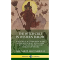 The Witch-cult in Western Europe: A History of Scottish, French and British Witchcraft, with A Guide and Notes on the Spells and Familiars of Witches - Hardcover