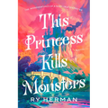 This Princess Kills Monsters: The Misadventures of a Fairy-Tale Stepsister: A Novel - Paperback