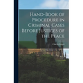 Hand-book of Procedure in Criminal Cases Before Justices of the Peace - Paperback