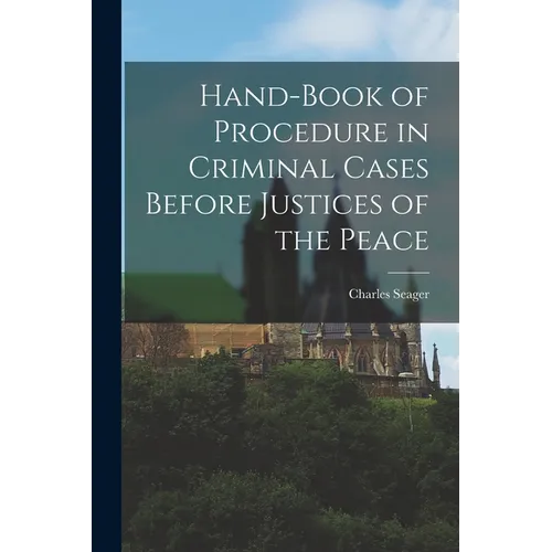 Hand-book of Procedure in Criminal Cases Before Justices of the Peace - Paperback