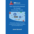 Your Instruction Manual for Google Knowledge Panels: THE simple step by step guide to getting and reliably managing your Knowledge Panel - Paperback