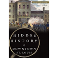 Hidden History of Downtown St. Louis - Paperback