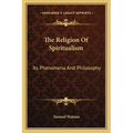 The Religion Of Spiritualism: Its Phenomena And Philosophy - Paperback