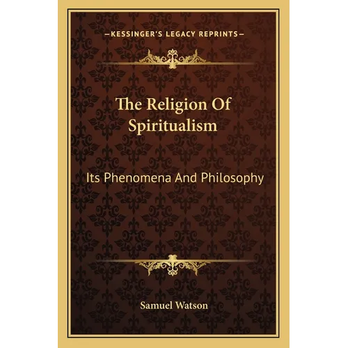 The Religion Of Spiritualism: Its Phenomena And Philosophy - Paperback