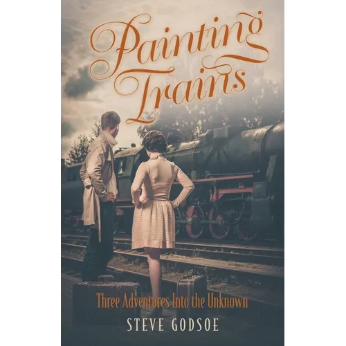 Painting Trains: Three Adventures Into the Unknown - Paperback