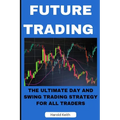 Future Trading: The Ultimate Day and Swing Trading Strategy for All Traders - Paperback