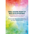 Single-Session Therapy by Walk-In or Appointment: Administrative, Clinical, and Supervisory Aspects of One-At-A-Time Services - Paperback