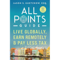 All Points Guide Live Globally, Earn Remotely & Pay Less Tax: A Special Report for U.S. Taxpayers - Paperback