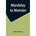 Mandalay to Momien; A narrative of the two expeditions to western China of 1868 and 1875 under Colonel Edward B. Sladen and Colonel Horace Browne - Paperback