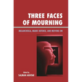 Three Faces of Mourning: Melancholia, Manic Defense, and Moving on - Paperback